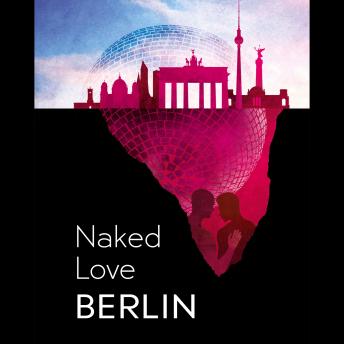 Naked Love Berlin: The sexy gay novel reveals all