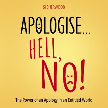 Apologise… Hell, No!: The Power of an Apology in an Entitled World