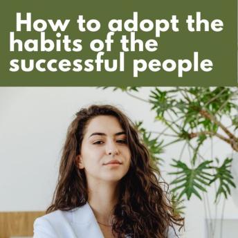 How to adopt the habits of successful people