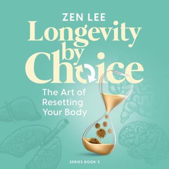 Longevity by Choice: The Art of Resetting Your Body