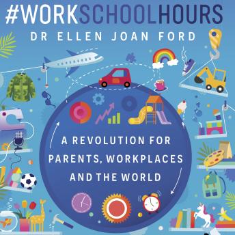 Download #WorkSchoolHours: A Revolution for Parents, Workplaces and the World by Dr Ellen Joan Ford