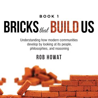 Bricks that Build Us.     Book 1.: Understanding how modern communities develop by looking at its people, philosophies, and reasoning.