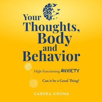 Your Thoughts, Body and Behavior: High-Functioning Anxiety: Can It Be a Good Thing?