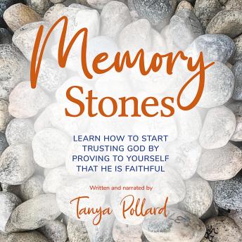 Memory Stones: Learn How to Start Trusting God by Proving to Yourself That He Is Faithful