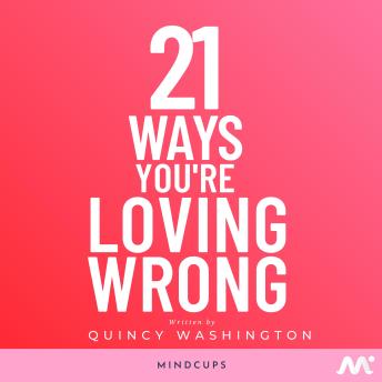 Download 21 Ways You're Loving Wrong: Life Lessons To Improve Your Relationships and Love Life by Quincy Washington