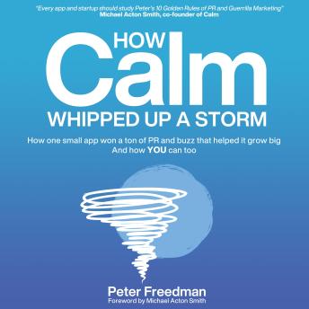 How Calm Whipped Up a Storm: How one small app won a ton of PR and buzz that helped it grow big – and how YOU can too