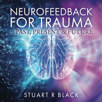 Neurofeedback For Trauma - Past, Present & Future: How to add neurofeedback to your service