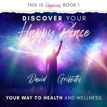 Discover Your Happy Place: Your Way to Health and Wellness