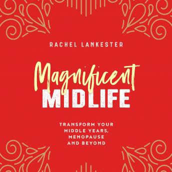 Magnificent Midlife: Transform Your Middle Years, Menopause and Beyond
