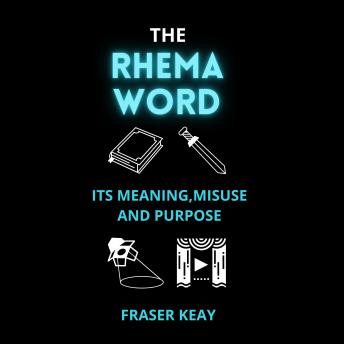 The Rhema Word: Its Meaning, Misuse and Purpose