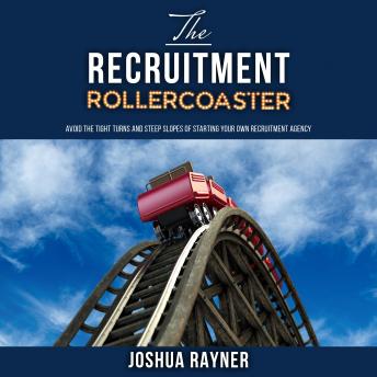 The Recruitment Rollercoaster: Avoid the tight turns and steep slopes of starting your own agency