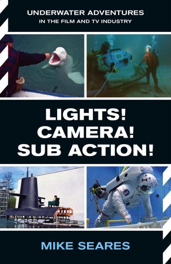 LIGHTS! CAMERA! SUB ACTION!: Underwater Adventures in the Film and TV Industry