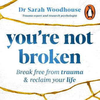 You’re Not Broken: Break free from trauma and reclaim your life