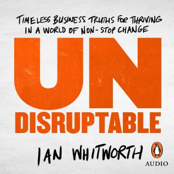 Undisruptable: Timeless business truths for thriving in a world of non-stop change