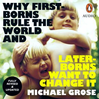 Why First-borns Rule the World and Later-borns Want to Change It: Revised and updated