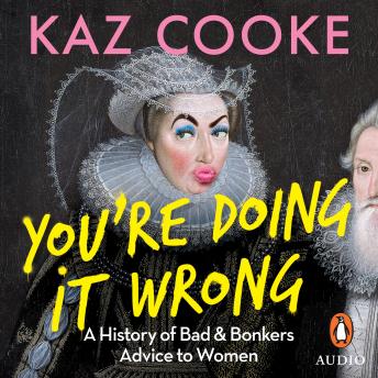 You’re Doing it Wrong: A History of Bad & Bonkers Advice to Women