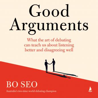 Download Good Arguments: What the art of debating can teach us about listening better and disagreeing well by Bo Seo
