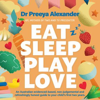 Eat, Sleep, Play, Love: A GP's evidence-based and non-judgemental guide to your child's first two years