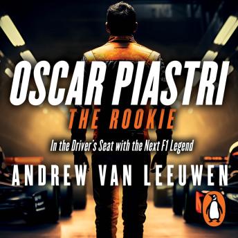 The Oscar Piastri: The Rookie: In the Driver’s Seat with the Next F1 Legend