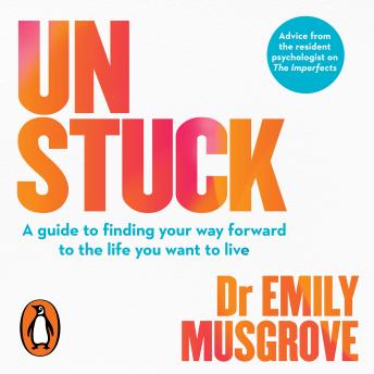 Unstuck: A guide to finding your way forward to the life you want to live