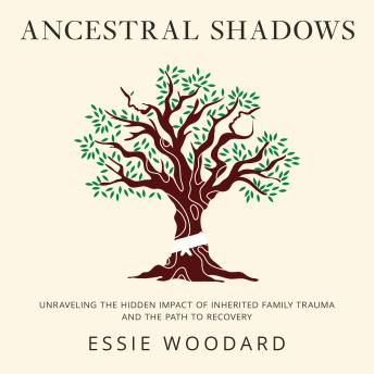 Ancestral Shadows: Unraveling the Hidden Impact of Inherited Family Trauma and the Path to Recovery