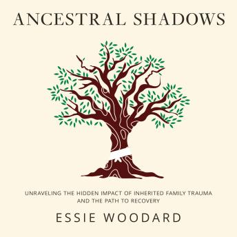 Ancestral Shadows: Unraveling the Hidden Impact of Inherited Family Trauma and the Path to Recovery