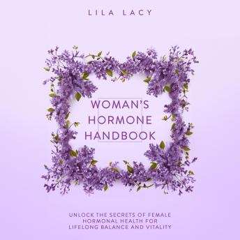 Woman’s Hormone Handbook: Unlock the Secrets of Female Hormonal Health for Lifelong Balance and Vitality