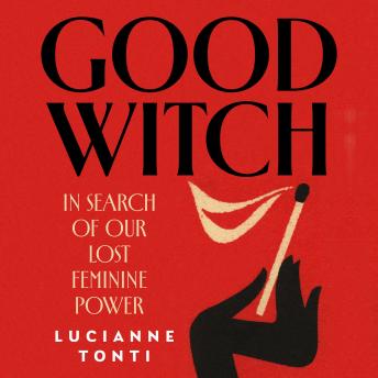 Good Witch: In Search of Our Lost Feminine Power