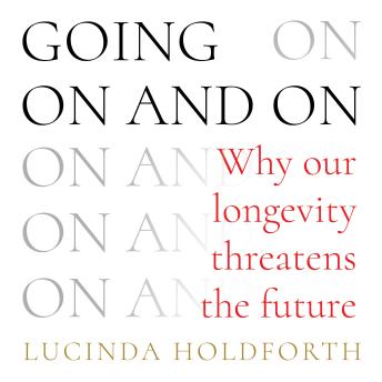 Going On and On: Why Our Longevity Threatens the Future