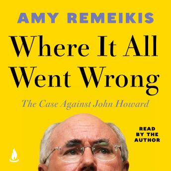 Where It All Went Wrong: The case against John Howard