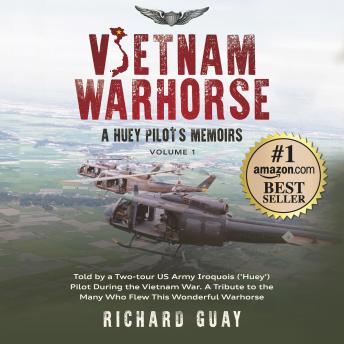 Vietnam Warhorse: A Huey Pilot's Memoirs: Told by a Two-Tour US Army Iroquois ('Huey') Pilot During the Vietnam War. A Tribute to the Many Who Flew This Wonderful Warhorse