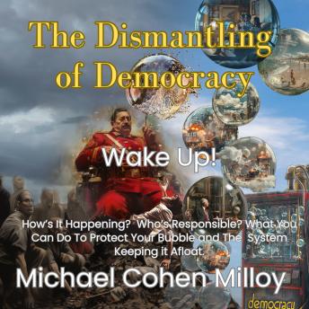 The Dismantling of Democracy: How's it being done?  Who's doing it? How can we turn the tide fast?