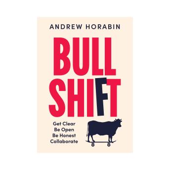 Bullshift: Get Clear, Be Open, Be Honest, Collaborate