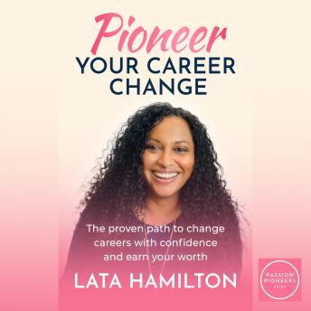 Pioneer Your Career Change: The proven path to change careers with confidence and earn your worth