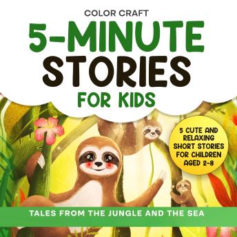 5-Minute Stories For Kids: Tales From The Jungle And The Sea: Cute and Relaxing Short Stories For Children Aged 2-8, featuring whales, tigers, sloths, lemurs and more!