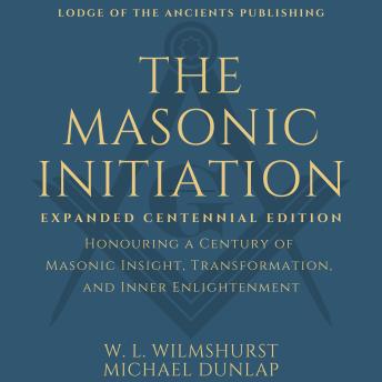 The Masonic Initiation: Expanded Centenial Edition