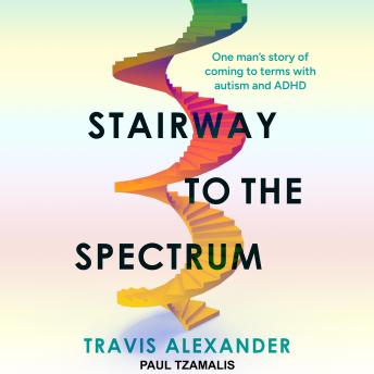 Stairway to the Spectrum: One man's story of coming to terms with autism and ADHD
