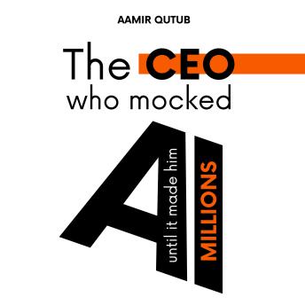 The CEO who mocked AI (until it made him Millions): A Business Novel on Artificial Intelligence, Leadership, and Strategy – An AI Playbook for Business Leaders, Executives, Managers and Entrepreneurs