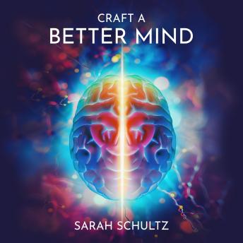 Craft a Better Mind: Build a Better Self Image, Improve Relationships, Create Success and Enjoy Life