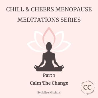Chill & Cheers Menopause Meditations Series - Part 1 - Calm The Change: Empowering Audio Support for Perimenopause, Menopause & Beyond