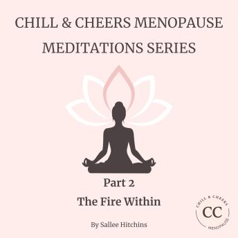 Chill & Cheers Menopause Meditations Series - Part 2 - The Fire Within: A powerful guided meditation to embrace your fire, your strength and your unapologetic self in menopause and beyond.
