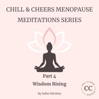 Chill & Cheers Menopause Meditations Series - Part 4 - Wisdom Rising: Awaken the inner knowing that’s always been within you.
