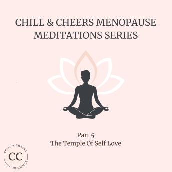 Chill & Cheers Menopause Meditation Series - Part 5 - The Temple Of Self Love: A sacred meditation to honour your body, rebuild self-worth, and reconnect with unconditional love.