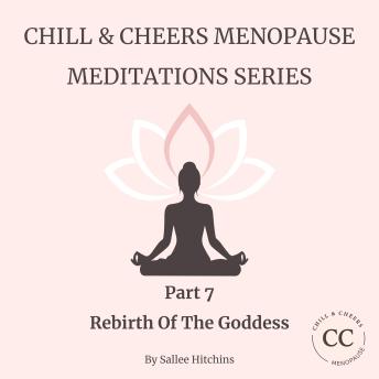 Chill & Cheers Menopause Meditation Series - Part 7 - Rebirth Of The Goddess: A radiant closing meditation to honour your journey and step boldly into your next chapter.