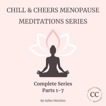 Chill & Cheers Menopause Meditations Complete Series - Parts 1-7: 7 Empowering Audio Meditations to Support Every Phase of Menopause