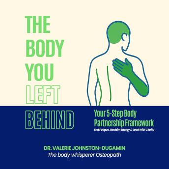 The Body You Left Behind: YOUR 5-STEP BODY PARTNERSHIP FRAMEWORK A Practical Guide to Rebuild Trust in Your Body and Reclaim your Life