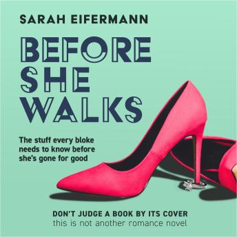 Before She Walks: The stuff every bloke needs to know before she's gone for good! Don't judge a book by its cover, this is not another romance novel!