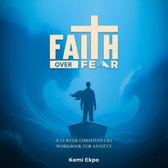 Faith Over Fear: A 12-Week Christian CBT Workbook for Anxiety