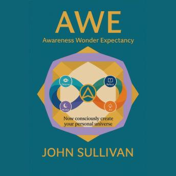 AWE Awareness Wonder Expectancy: Now Consciously Create Your Personal Universe