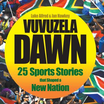 Vuvuzela Dawn: 25 Sports Stories that Shaped a New Nation, Ian Hawkey, Luke Alfred